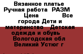 Вязанное платье. Ручная работа. РАЗМ 116-122. › Цена ­ 4 800 - Все города Дети и материнство » Детская одежда и обувь   . Вологодская обл.,Великий Устюг г.